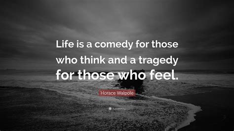 life is a comedy for those who think: and we all have our reasons